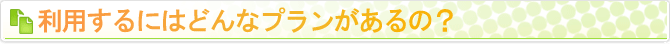 利用するにはどんなプランがあるの